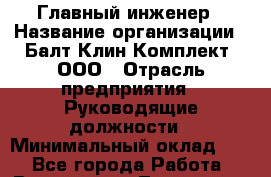 Главный инженер › Название организации ­ Балт-Клин-Комплект, ООО › Отрасль предприятия ­ Руководящие должности › Минимальный оклад ­ 1 - Все города Работа » Вакансии   . Тыва респ.,Ак-Довурак г.